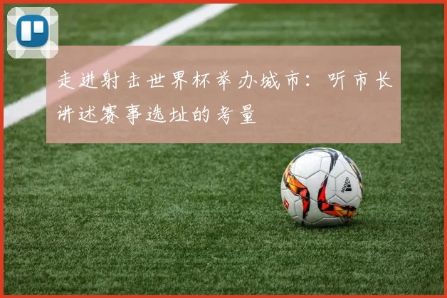 走进射击世界杯举办城市：听市长讲述赛事选址的考量