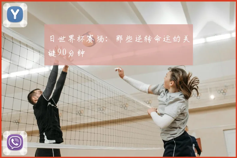 日世界杯赛场：那些逆转命运的关键90分钟