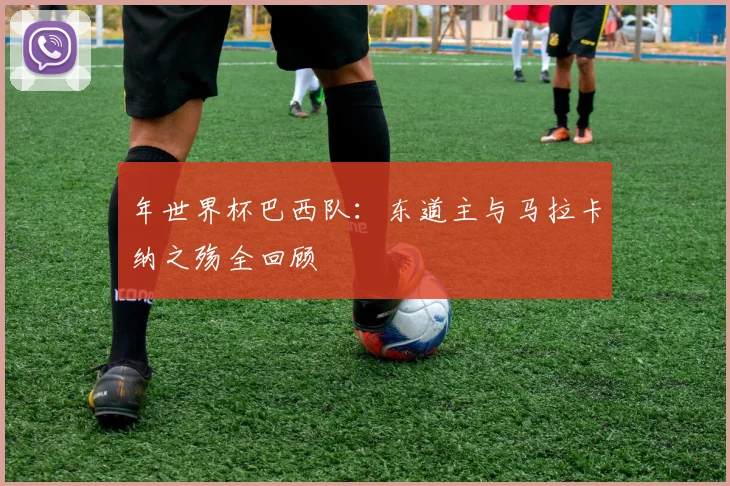 年世界杯巴西队：东道主与马拉卡纳之殇全回顾