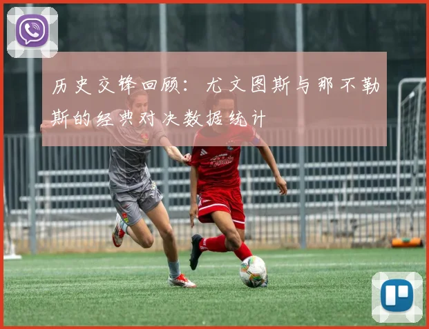 历史交锋回顾：尤文图斯与那不勒斯的经典对决数据统计