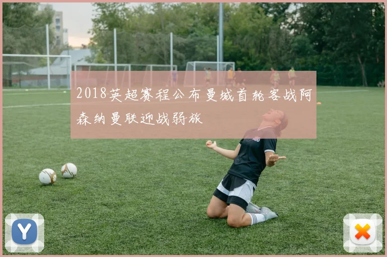 2018英超赛程公布曼城首轮客战阿森纳曼联迎战弱旅