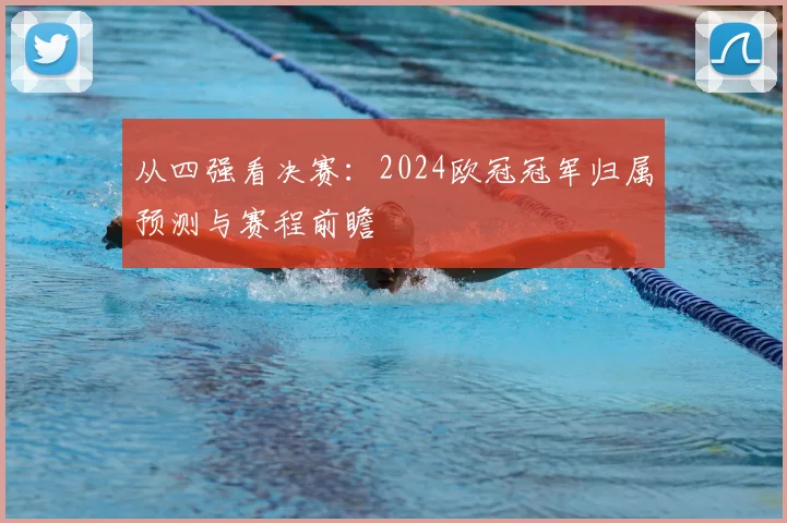 从四强看决赛：2024欧冠冠军归属预测与赛程前瞻